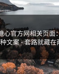 我查了糖心官方网相关页面：灰产最爱用的5种文案 - 套路就藏在两个字里