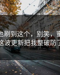 你要是也刷到这个，别笑，蜜桃传媒这波更新把我整破防了